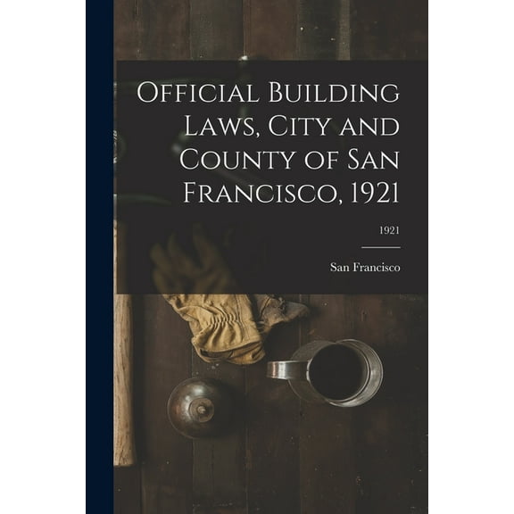 Official Building Laws, City and County of San Francisco, 1921; 1921