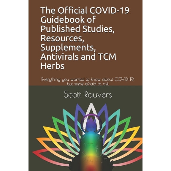 The Official COVID-19 Guidebook of Published Studies, Resources, Supplements, Antivirals and TCM Herbs : Everything you wanted to know about COVID-19, but were afraid to ask (Paperback)