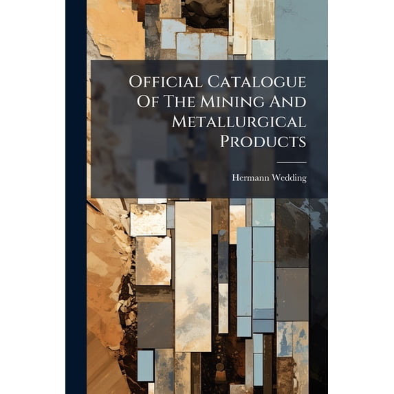 Official Catalogue Of The Mining And Metallurgical Products : Class I. In The Zollverein Department Of The International Exhibition 1862 (Paperback)