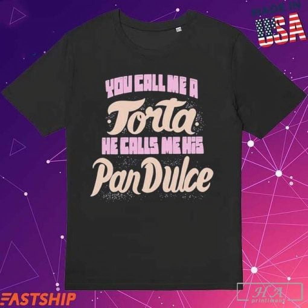 Official Foos Gone Wild You Call Me A Torta He Calls Me His Pan Dulce Tshirts