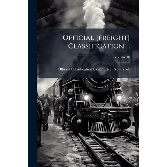 Official [freight] Classification ...; Volume 40 (Paperback)