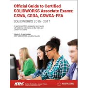 Official Guide to Certified Solidworks Associate Exams CSWA, CSDA, CSWSA-FEA Solidworks 2015 - Solidworks 2017