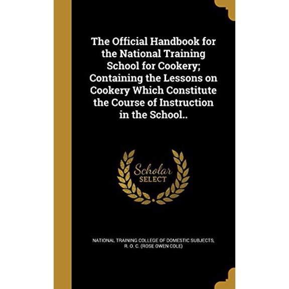 The Official Handbook for the National Training School for Cookery; Containing the Lessons on Cookery Which Constitute the Course of Instruction in the School. Hardcover 1372418989 9781372418983 Na
