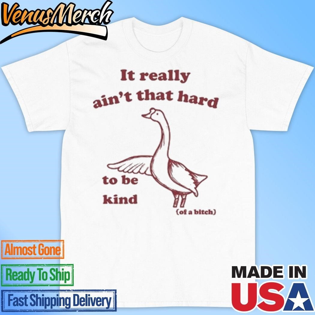 Official It Really Aint That Hard To Be Kind Of A Bitch Shirt