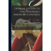 Official Letters to the Honorable American Congress Written, During the War Between the United Colonies and Great Brita, Paperback