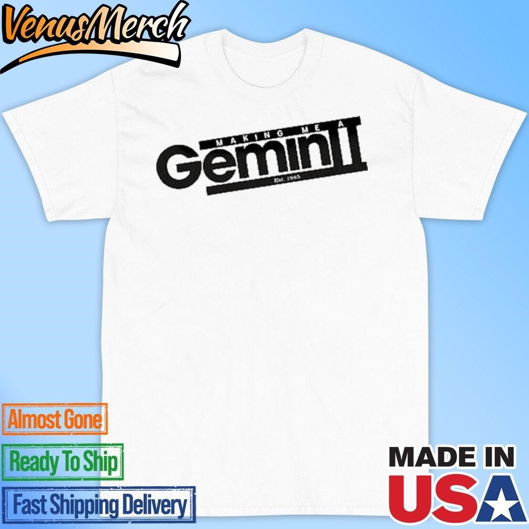 Official Making Me A Gemini Est 1985 Shirt