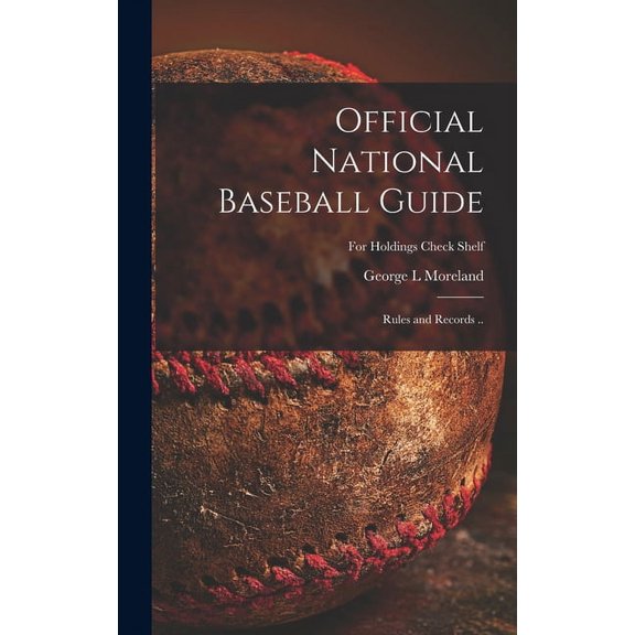 Official National Baseball Guide; Rules and Records .; For holdings check shelf Hardcover 1013914317 9781013914317 George L Moreland