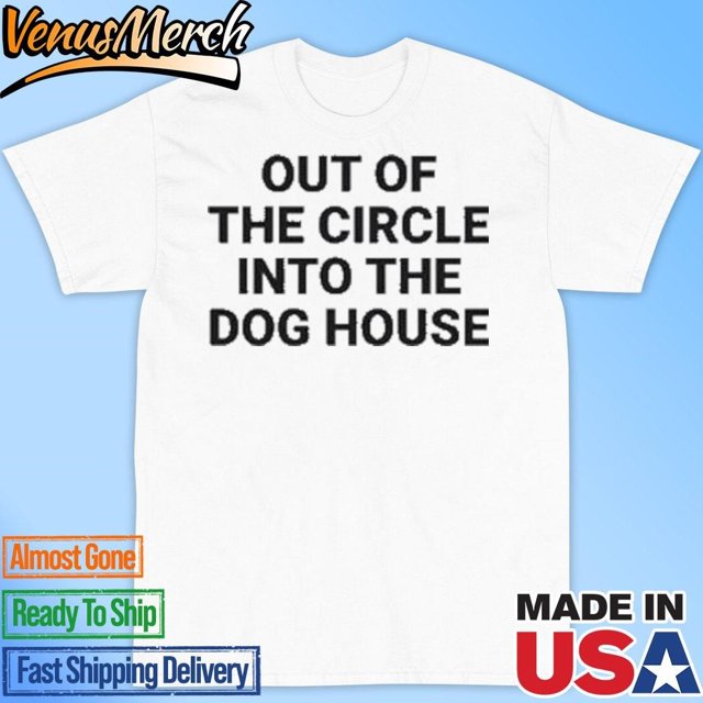 Official Out Of The Circle Into The Dog House Tshirt