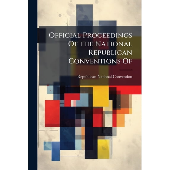 Official Proceedings Of the National Republican Conventions Of : Yr.1884-1888 (Paperback)