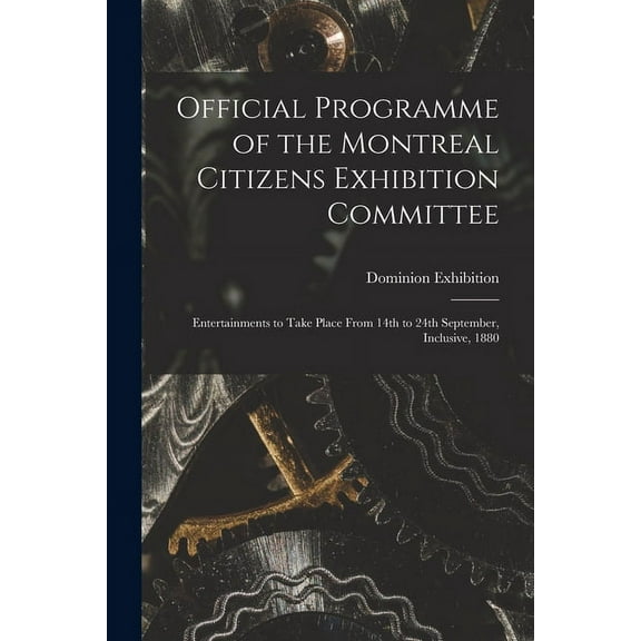 Official Programme of the Montreal Citizens Exhibition Committee [microform] : Entertainments to Take Place From 14th to 24th September, Inclusive, 1880 (Paperback)