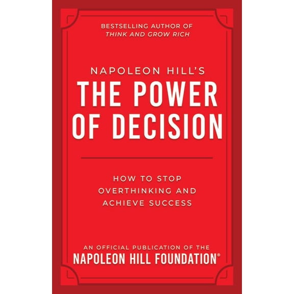 Official Publication of the Napoleon Hil Napoleon Hill's the Power of Decision: How to Stop Overthinking and Achieve Success, (Paperback)