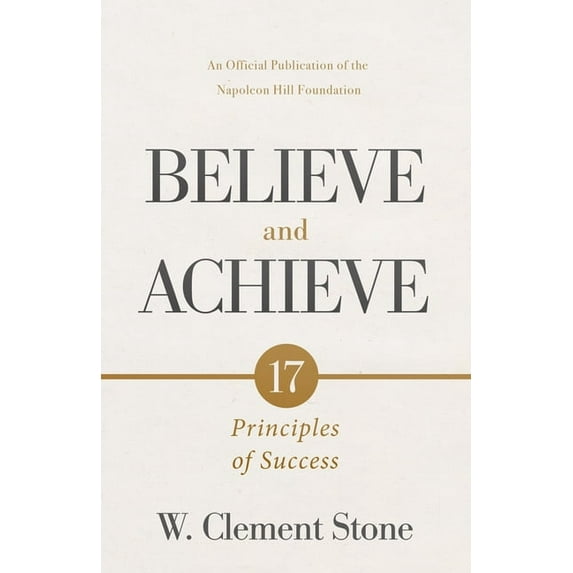 Official Publication of the Napoleon Hil W. Clement Stone's Believe and Achieve: 17 Principles of Success, (Paperback)
