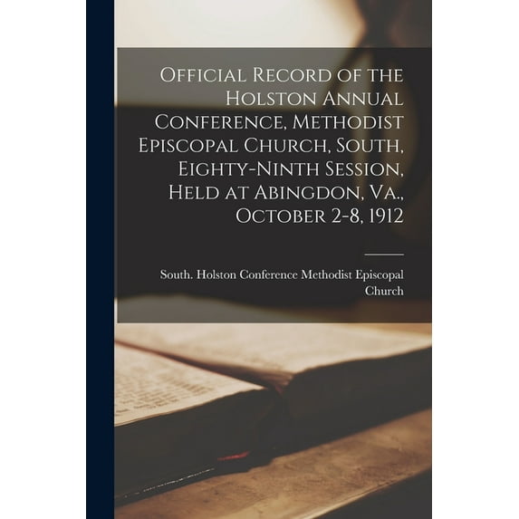 Official Record of the Holston Annual Conference, Methodist Episcopal Church, South, Eighty-ninth Session, Held at Abingdon, Va., October 2-8, 1912 (Paperback)