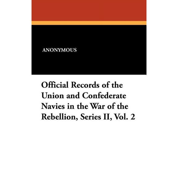 Official Records of the Union and Confederate Navies in the War of the Rebellion, Series II, Vol. 2: Series II, Vol. 2, (Paperback)