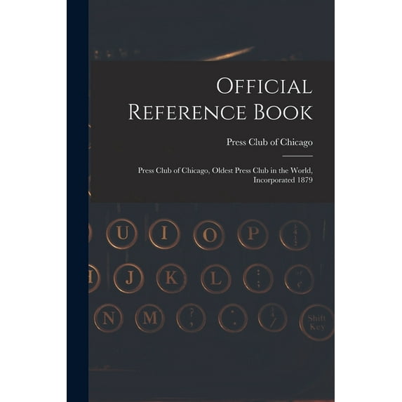 Official Reference Book : Press Club of Chicago, Oldest Press Club in the World, Incorporated 1879 (Paperback)