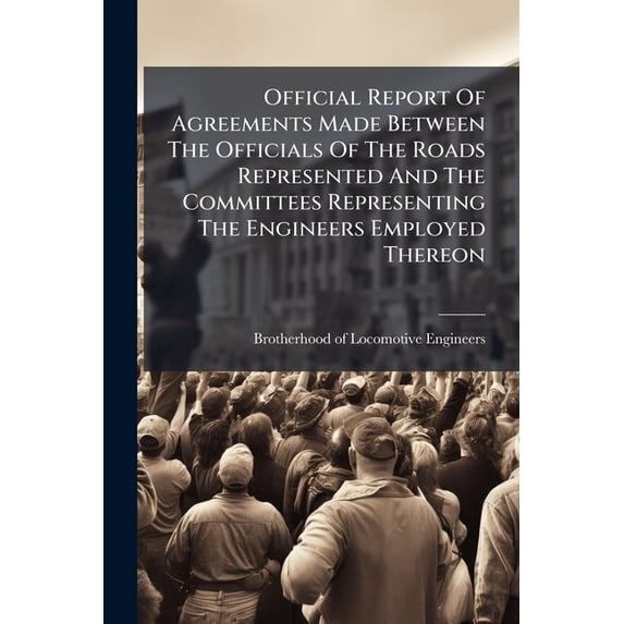 Official Report Of Agreements Made Between The Officials Of The Roads Represented And The Committees Representing The Engineers Employed Thereon : As Reported Prior To April 1st, 1898 (Paperback)