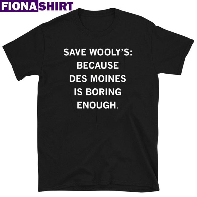 Official Save Woolys Because Des Moines Is Boring Enough Shirt