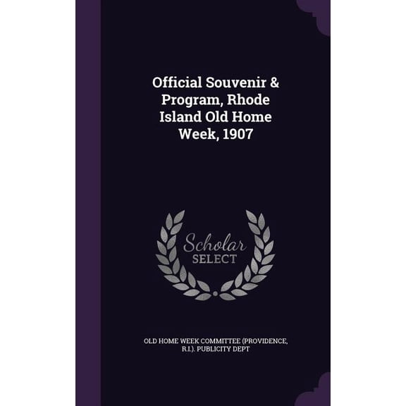 Official Souvenir & Program, Rhode Island Old Home Week, 1907 (Hardcover)