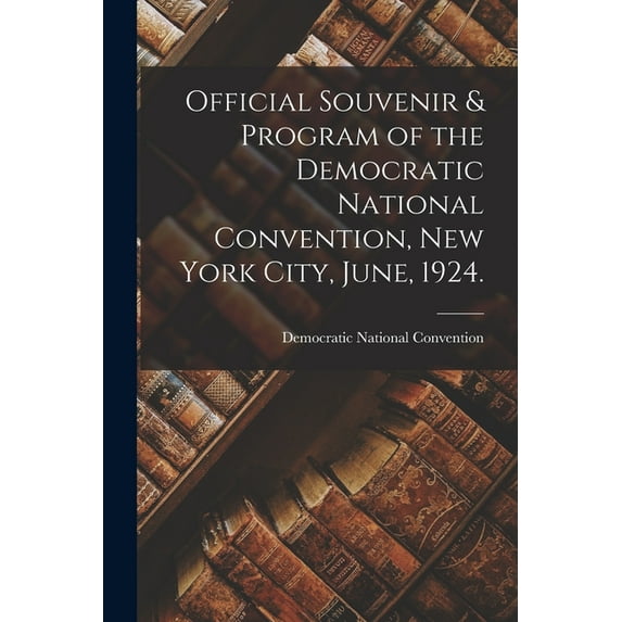 Official Souvenir & Program of the Democratic National Convention, New York City, June, 1924. (Paperback)