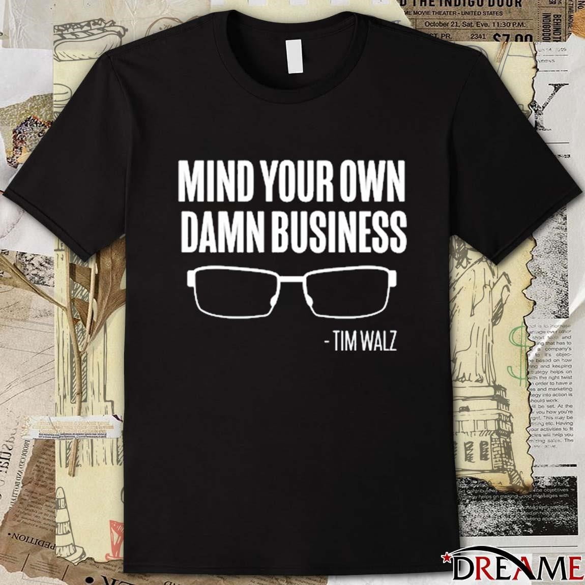 Official The Lincoln Project Mind Your Own Damn Business Tim Walz T