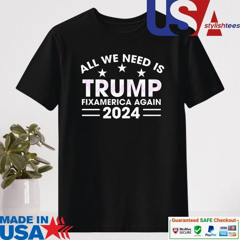 Officialallweneedistrumpfixamericaagain2024shirt