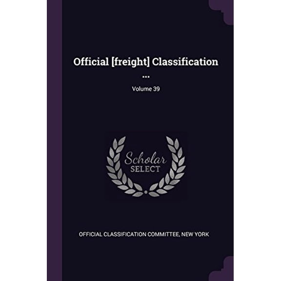 Official [freight] Classification ...; Volume 39 (Paperback)