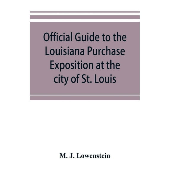 Official guide to the Louisiana Purchase Exposition at the city of St. Louis, state of Missouri, April 30th to December , (Paperback)