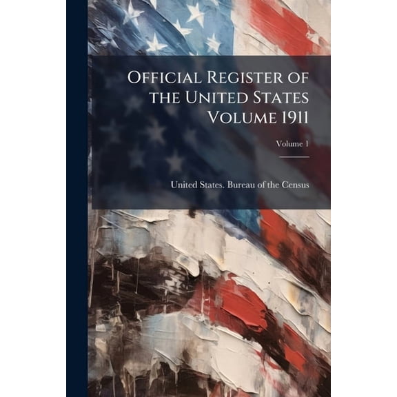 Official Register of the United States Volume 1911; Volume 1 (Paperback)