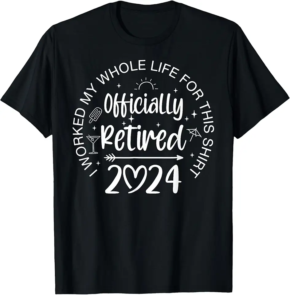 Officially Retired 2024 I Worked My Whole Life Retirement T-Shirt ...