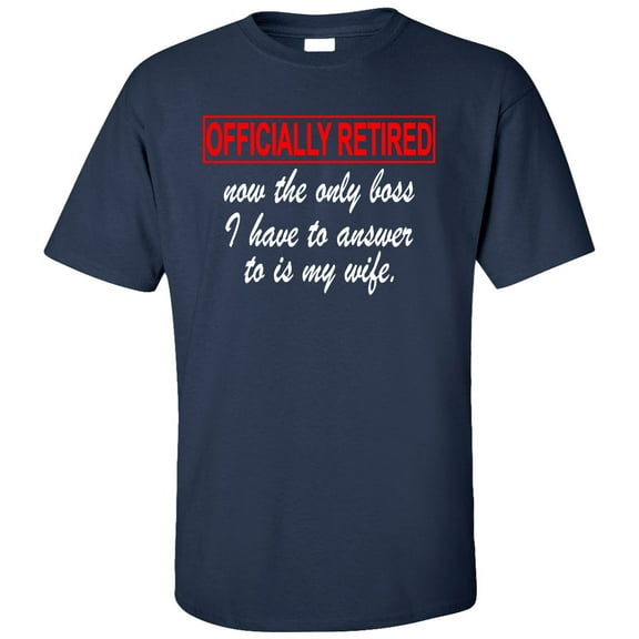 Officially Retired Now The Only Boss I Have To Answer To Is My Wife Adult T-Shirt