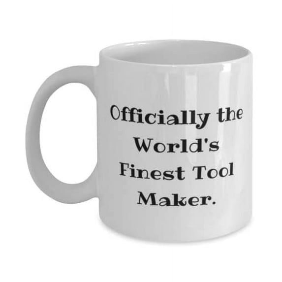 Officially the World's Finest Tool Maker. 11oz Mug, Tool maker Cup, Sarcastic For Tool maker