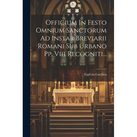 Officium In Festo Omnium Sanctorum Ad Instar Breviarii Romani Sub Urbano Pp. Viii Recogniti... (Paperback)