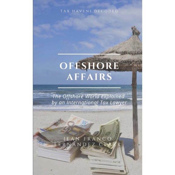 Offshore Affairs: Tax Havens Decoded: The Offshore World Explained by an International Tax Lawyer, (Paperback)