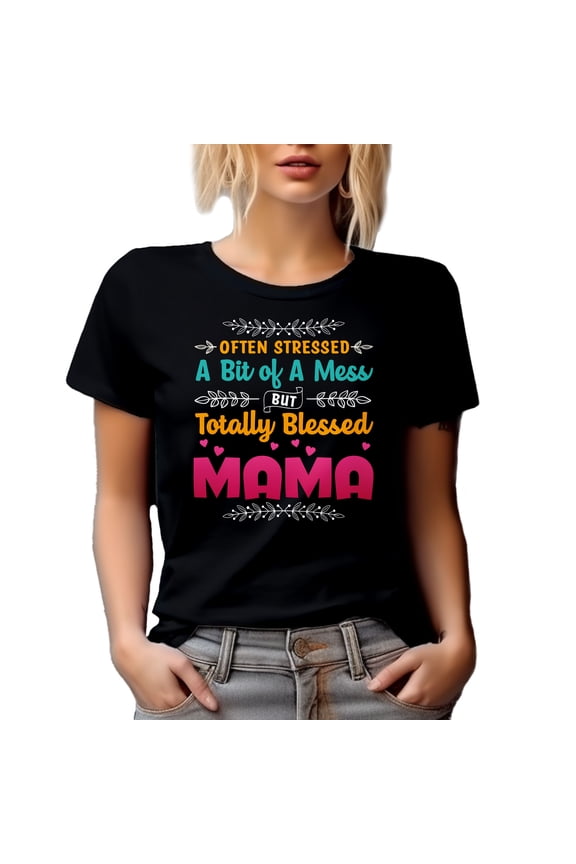 Often Stressed, A Bit of a Mess but Totally Blessed Mama - Mother's Day or Thanksgiving, Black T-Shirt, Small