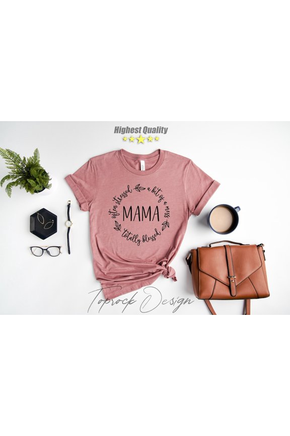 Often Stressed A Bit of A Mess But Totally Blessed Mama Shirt, Mother's Day, Blessed Mom Shirt, For Mom, Shirt For Mama, Mom Life Shirt All Size S-5Xl