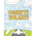 thumbnail image 1 of Oggetti Volanti: Libro da Colorare per Bambini 3-9 Anni - Aerei, Droni, Mongolfiere, Razzi, Navi Spaziali, Zeppelin e altro Ancora (Paperback), 1 of 1