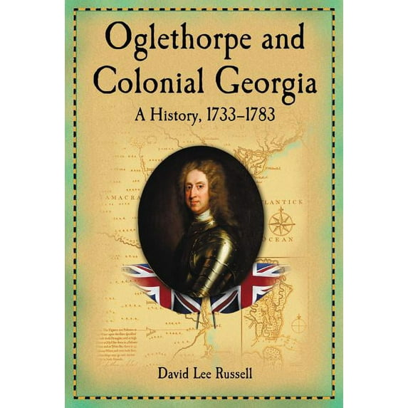 Oglethorpe and Colonial Georgia: A History, 1733-1783, (Paperback)