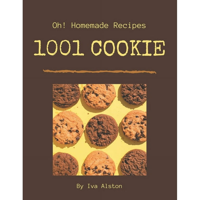 Oh! 1001 Homemade Cookie Recipes: A Homemade Cookie Cookbook You Will Need [Book]