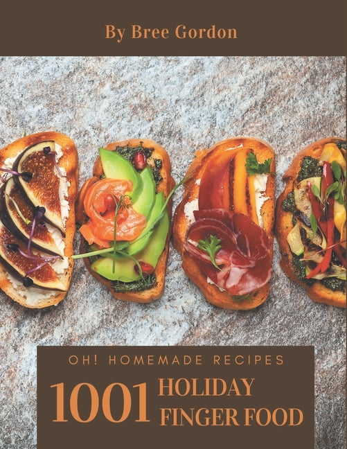 Oh! 1001 Homemade Holiday Finger Food Recipes: A Homemade Holiday Finger Food Cookbook You Won't be Able to Put Down (Paperback)