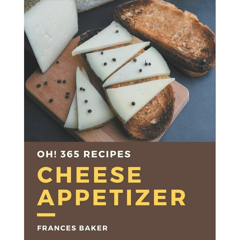 Oh! 365 Cheese Appetizer Recipes: Welcome to Cheese Appetizer