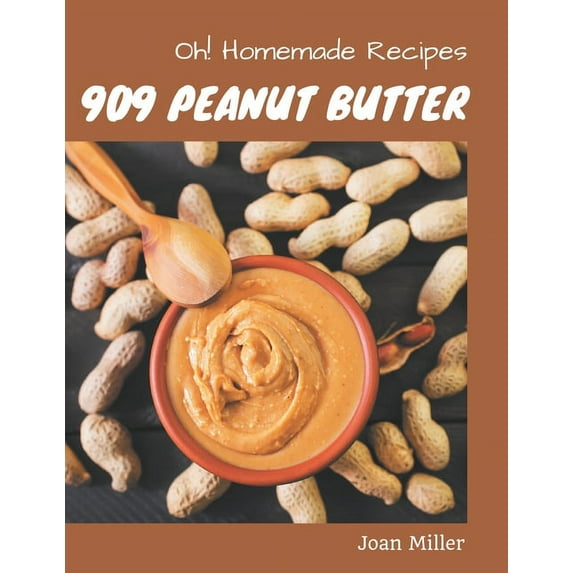 Oh! 909 Homemade Peanut Butter Recipes: A Homemade Peanut Butter Cookbook from the Heart!, (Paperback)