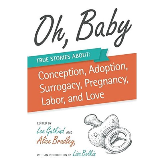 Pre-Owned Oh, Baby : True Stories about Conception, Adoption, Surrogacy, Pregnancy, Labor, and Love (Paperback) 9781937163211