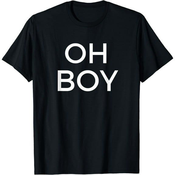 Oh Boy T-Shirt Funny Humor Novelty Saying Tee