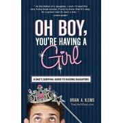 BRIAN A KLEMS Oh Boy, You're Having a Girl : A Dad's Survival Guide to Raising Daughters (Paperback)