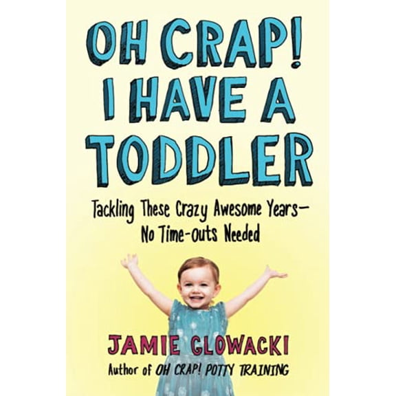 Pre-Owned Oh Crap! I Have a Toddler: Tackling These Crazy Awesome Years--No Time-Outs Needed (Paperback) 1982109734 9781982109738