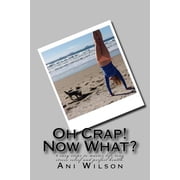 Oh Crap Now What? 6 easy steps to master life long stress relief and perfect health., Paperback