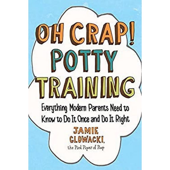 Pre-Owned Oh Crap! Potty Training: Everything Modern Parents Need to Know to Do It Once and Do It Right