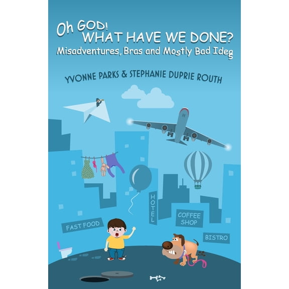 Oh GOD! WHAT HAVE WE DONE?: Misadventures, Bras and Mostly Bad Ideas (Paperback)