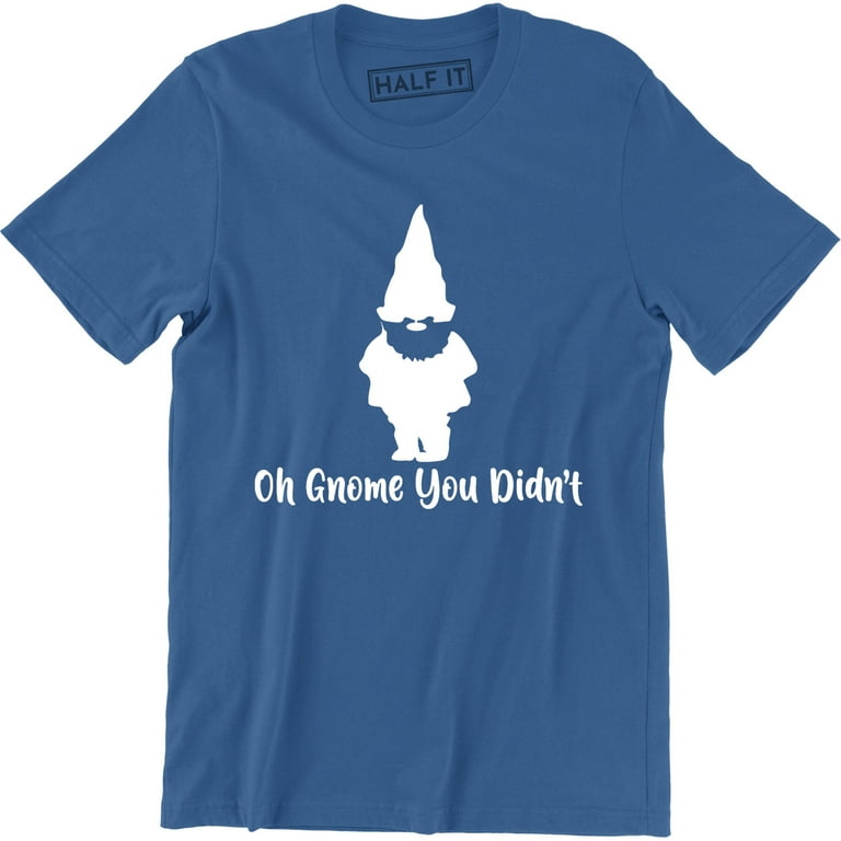 Oh Gnome You Didn't T-Shirt Oh Gnome You Didn't T-Shirt