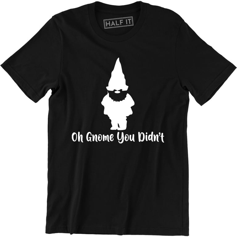 Oh Gnome You Didn't T-Shirt Oh Gnome You Didn't T-Shirt